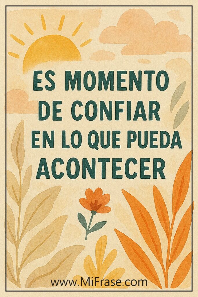 Es Momento De Confiar En Lo Que Pueda Acontecer
