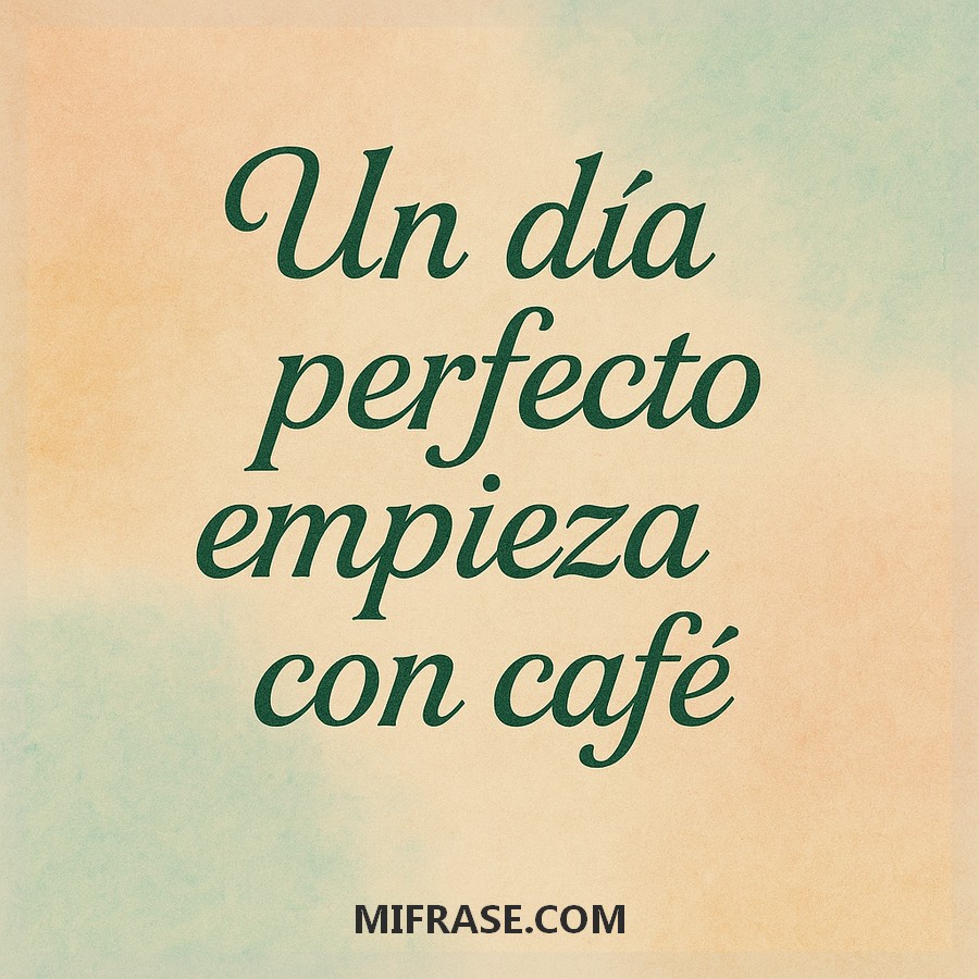 Un Día Perfecto Empieza con Café